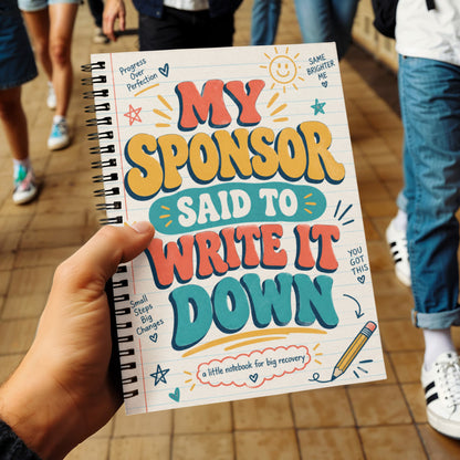 My Sponsor Said to Write It Down Recovery Journal – 6" x 8" Spiral Notebook for AA & NA Sponsee