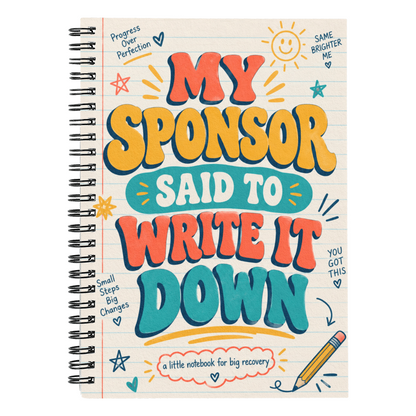 My Sponsor Said to Write It Down Recovery Journal – 6" x 8" Spiral Notebook for AA & NA Sponsee